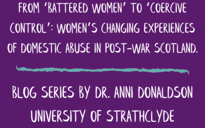 From ‘Battered Women’ To ‘Coercive Control’: Women’s changing experiences of domestic abuse in post-war Scotland.