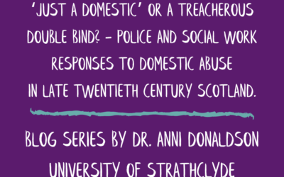 ‘Just a domestic’ or treacherous double bind? – Police and social work responses to domestic abuse in late twentieth century Scotland.