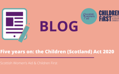 Five years on: the Children (Scotland) Act 2020: A joint blog from Scottish Women’s Aid and Children First